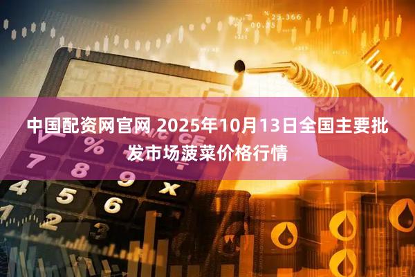 中国配资网官网 2025年10月13日全国主要批发市场菠菜价格行情