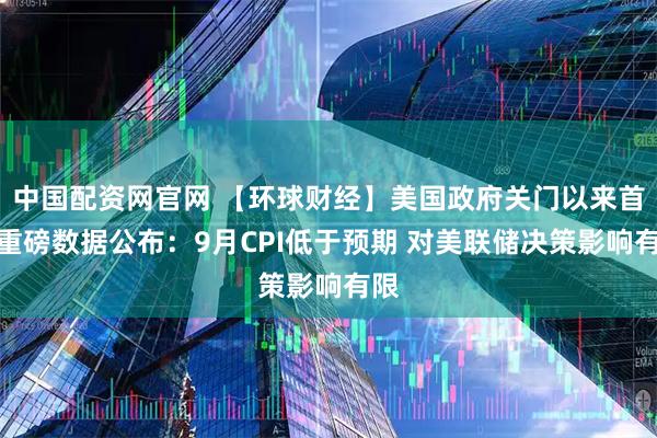 中国配资网官网 【环球财经】美国政府关门以来首份重磅数据公布：9月CPI低于预期 对美联储决策影响有限