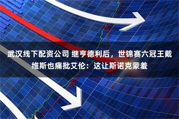 武汉线下配资公司 继亨德利后，世锦赛六冠王戴维斯也痛批艾伦：这让斯诺克蒙羞